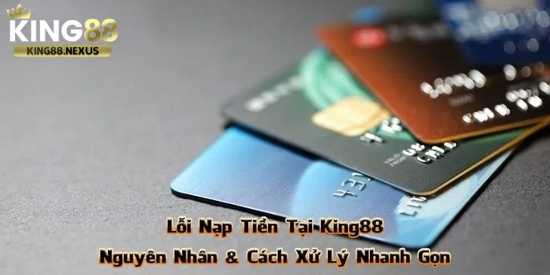 Lỗi liên quan đến giao dịch nạp rút tiền tại king88 và cách xử lý