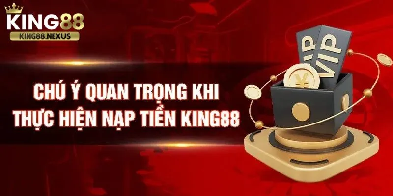Lưu ý quan trọng khi nạp tiền vào tài khoản king88 để thành công